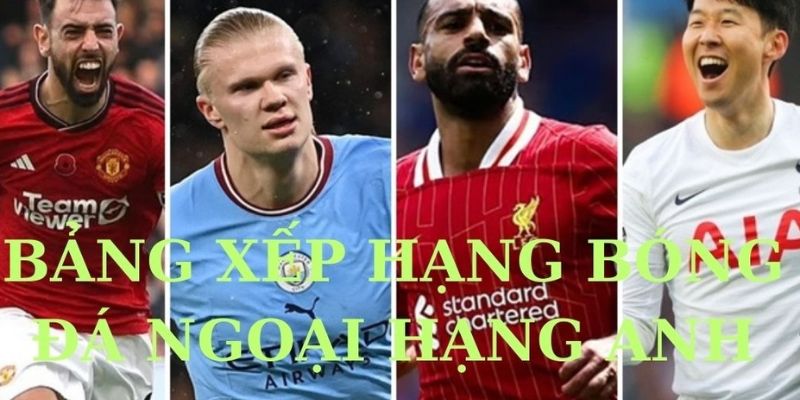 Bảng xếp hạng bóng đá Các loại bảng xếp hạng bóng đá phổ biến hiện nay