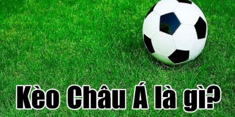Kèo châu Á là gì và cách thức hoạt động?
